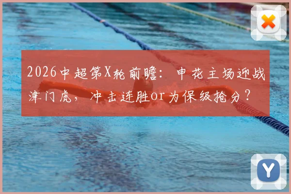 2026中超第X轮前瞻：申花主场迎战津门虎，冲击连胜or为保级抢分？历史交锋+关键数据解析