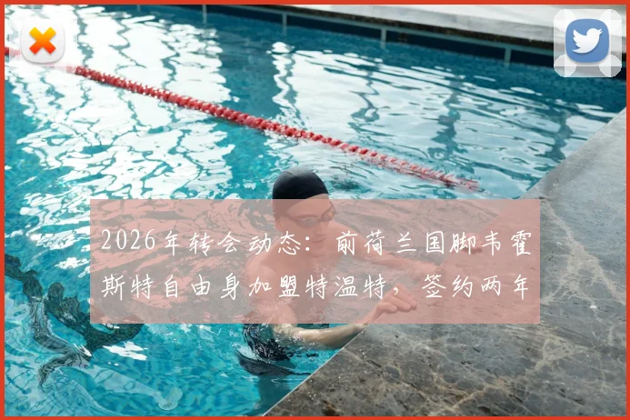 2026年转会动态:前荷兰国脚韦霍斯特自由身加盟特温特,签约两年详情解析与球员生涯回顾