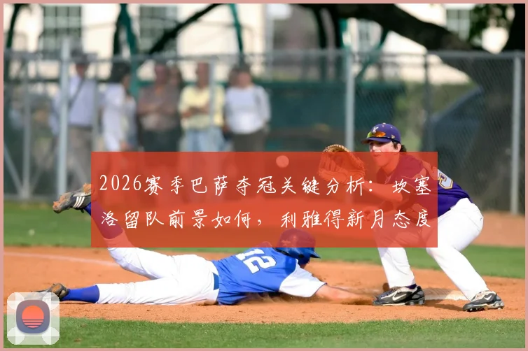 2026赛季巴萨夺冠关键分析:坎塞洛留队前景如何,利雅得新月态度成决定性因素