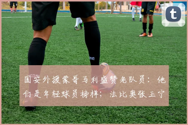 国安外援蒙哥马利盛赞老队员：他们是年轻球员榜样；法比奥张玉宁伤势无碍，可出战上海海港关键战